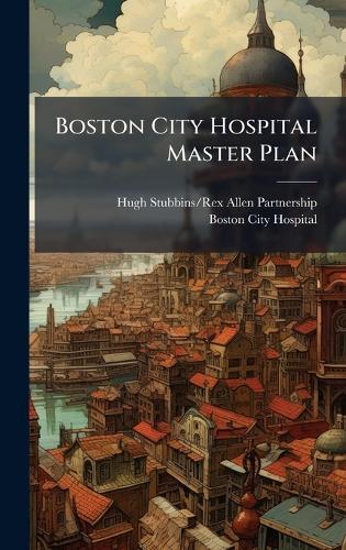 Boston City Hospital Master Plan  by Hugh Stubbins/Rex Allen Partnership at Abbey's Bookshop, 