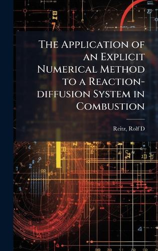 The Application of an Explicit Numerical Method to a Reaction-diffusion System in Combustion  by Rolf D Reitz at Abbey's Bookshop, 