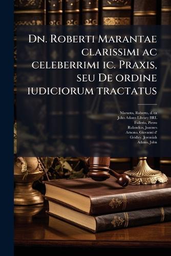 Dn. Roberti Marantae clarissimi ac celeberrimi ic. Praxis, seu De ordine iudiciorum tractatus  by Roberto Maranta at Abbey's Bookshop, 