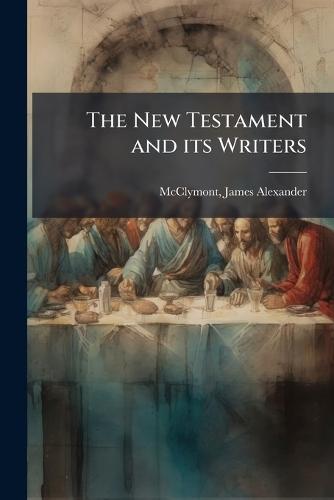 The New Testament and its Writers  by James Alexander McClymont at Abbey's Bookshop, 