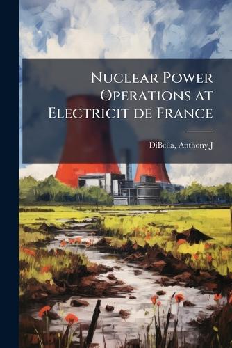 Nuclear Power Operations at Electricit de France  by Anthony J Dibella at Abbey's Bookshop, 
