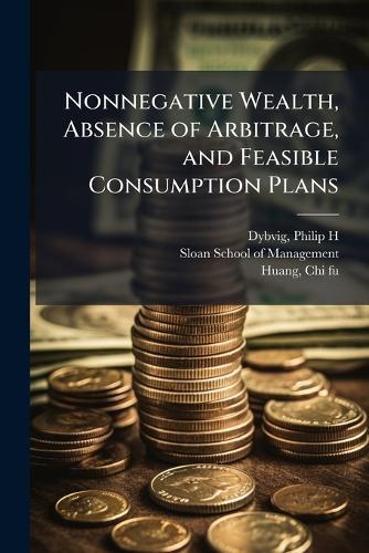 Nonnegative Wealth, Absence of Arbitrage, and Feasible Consumption Plans  by Philip H Dybvig at Abbey's Bookshop, 