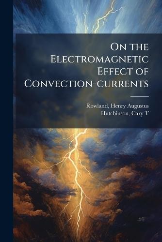 On the Electromagnetic Effect of Convection-currents  by Henry Augustus Rowland at Abbey's Bookshop, 