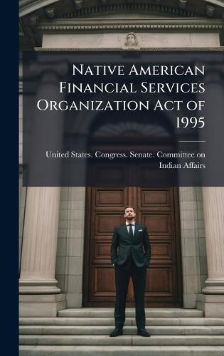 Native American Financial Services Organization Act of 1995  by United States Congress Senate Comm at Abbey's Bookshop, 