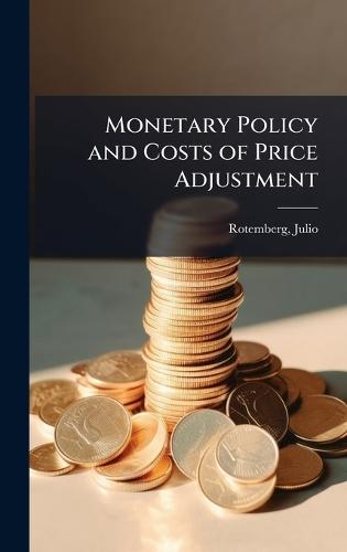 Monetary Policy and Costs of Price Adjustment  by Julio Rotemberg at Abbey's Bookshop, 
