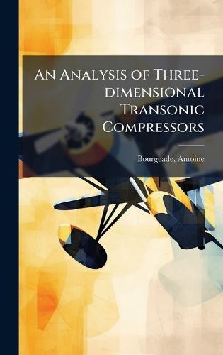 An Analysis of Three-dimensional Transonic Compressors  by Antoine Bourgeade at Abbey's Bookshop, 