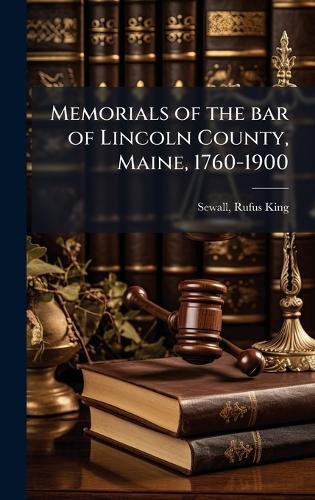 Memorials of the bar of Lincoln County, Maine, 1760-1900  by Rufus King [From Old Catalog] Sewall at Abbey's Bookshop, 