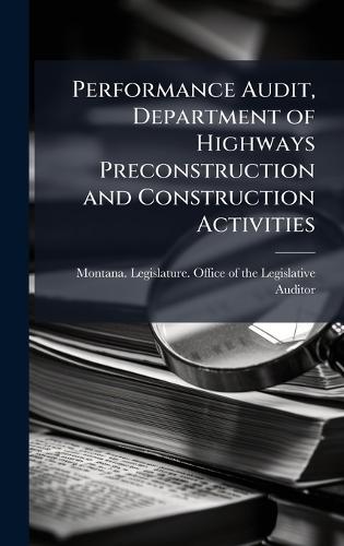 Performance Audit, Department of Highways Preconstruction and Construction Activities  by Montana Legislature Office of the L at Abbey's Bookshop, 