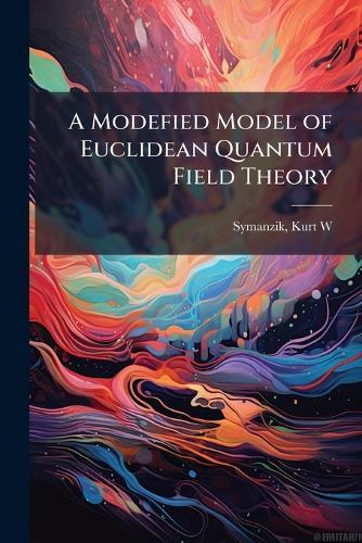 A Modefied Model of Euclidean Quantum Field Theory  by Kurt W Symanzik at Abbey's Bookshop, 