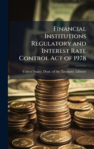 Financial Institutions Regulatory and Interest Rate Control Act of 1978  by United States Dept of the Treasury at Abbey's Bookshop, 