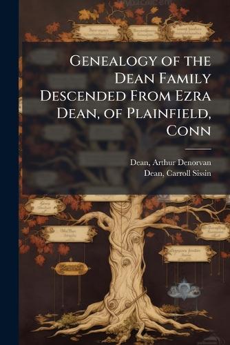 Genealogy of the Dean Family Descended From Ezra Dean, of Plainfield, Conn  by Arthur Denorvan 1849- [From Ol Dean at Abbey's Bookshop, 