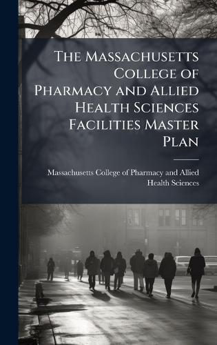 The Massachusetts College of Pharmacy and Allied Health Sciences Facilities Master Plan  by Massachusetts College of Pharmacy and at Abbey's Bookshop, 