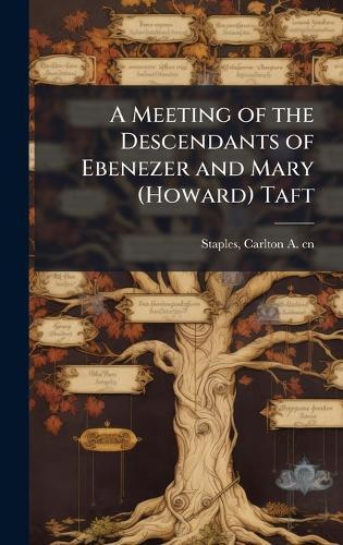 A Meeting of the Descendants of Ebenezer and Mary (Howard) Taft  by Carlton a 1827-1904 Cn Staples at Abbey's Bookshop, 