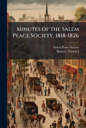 Minutes of the Salem Peace Society, 1818-1826  by Ind ) Salem Peace Society (Salem at Abbey's Bookshop, 