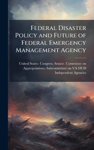 Federal Disaster Policy and Future of Federal Emergency Management Agency  by United States Congress Senate Comm at Abbey's Bookshop, 