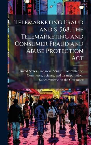 Telemarketing Fraud and S. 568, the Telemarketing and Consumer Fraud and Abuse Protection Act  by United States Congress Senate Comm at Abbey's Bookshop, 