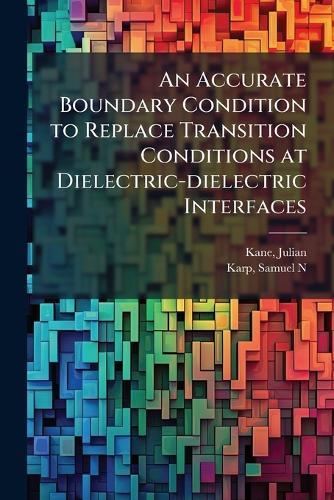 An Accurate Boundary Condition to Replace Transition Conditions at Dielectric-dielectric Interfaces  by Julian Kane at Abbey's Bookshop, 
