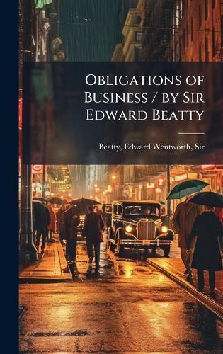 Obligations of Business / by Sir Edward Beatty  by Edward Wentworth Beatty at Abbey's Bookshop, 
