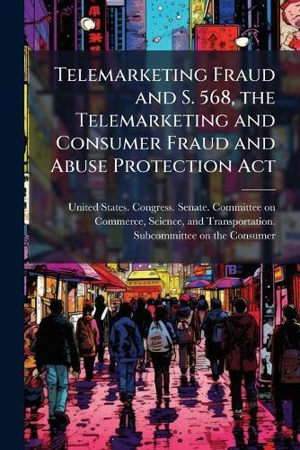 Telemarketing Fraud and S. 568, the Telemarketing and Consumer Fraud and Abuse Protection Act  by United States Congress Senate Comm at Abbey's Bookshop, 