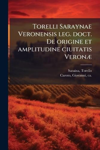 Torelli Saraynae Veronensis leg. doct. De origine et amplitudine ciuitatis VeronÃ]  by Torello Saraina at Abbey's Bookshop, 