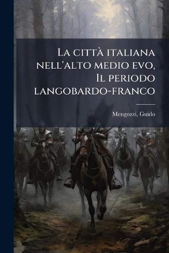 La cittÃ italiana nell'alto medio evo, Il periodo langobardo-franco  by Guido Mengozzi at Abbey's Bookshop, 