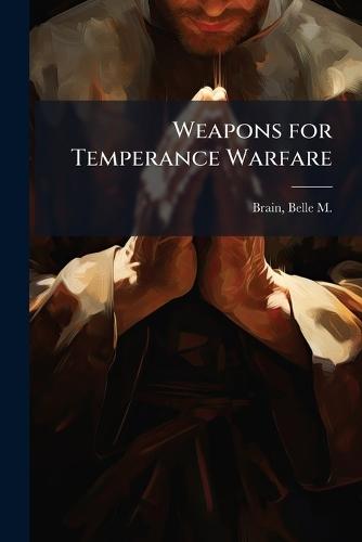 Weapons for Temperance Warfare  by Belle M 1859-1933 Brain at Abbey's Bookshop, 