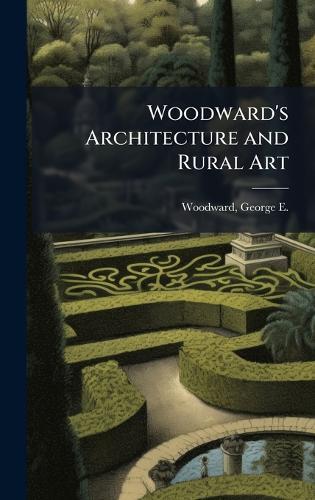 Woodward's Architecture and Rural Art  by George E 1829-1905 Woodward at Abbey's Bookshop, 