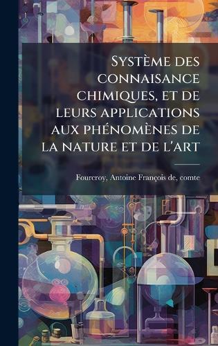 Système des connaisance chimiques, et de leurs applications aux phÃ(c)nomènes de la nature et de l'art  by Antoine-François de Fourcroy at Abbey's Bookshop, 