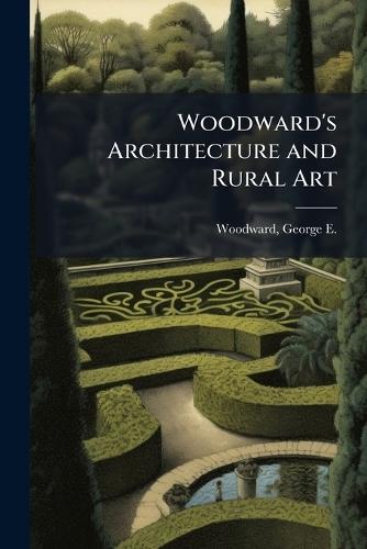 Woodward's Architecture and Rural Art  by George E 1829-1905 Woodward at Abbey's Bookshop, 