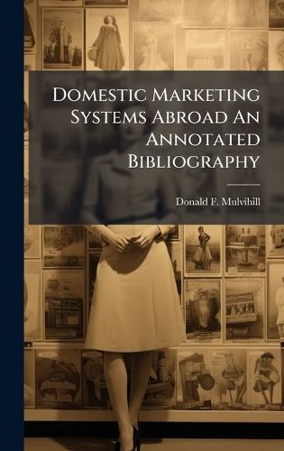 Domestic Marketing Systems Abroad An Annotated Bibliography  by Donald F Mulvihill at Abbey's Bookshop, 