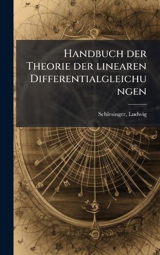 Handbuch der Theorie der linearen Differentialgleichungen  by Ludwig Schlesinger at Abbey's Bookshop, 
