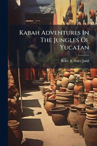 Kabah Adventures In The Jungles Of Yucatan  by Robt B Stacy-Judd at Abbey's Bookshop, 
