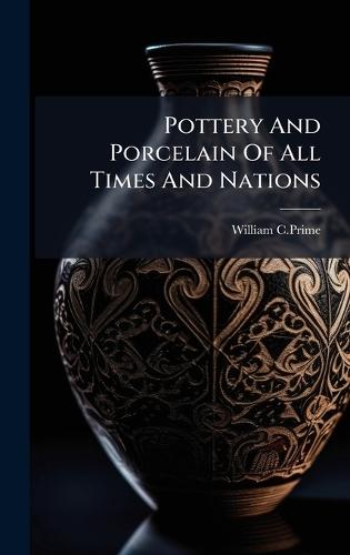 Pottery And Porcelain Of All Times And Nations  by William C Prime at Abbey's Bookshop, 