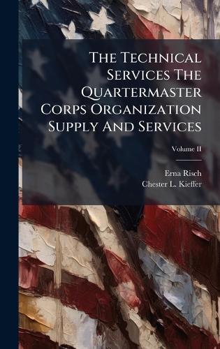 The Technical Services The Quartermaster Corps Organization Supply And Services  by Erna Risch at Abbey's Bookshop, 
