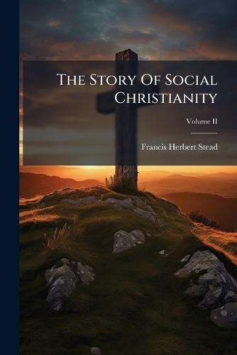 The Story Of Social Christianity  by Francis Herbert Stead at Abbey's Bookshop, 