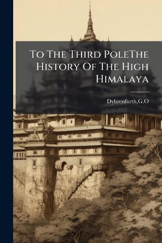 To The Third PoleThe History Of The High Himalaya  by Go Dyhrenfurth at Abbey's Bookshop, 