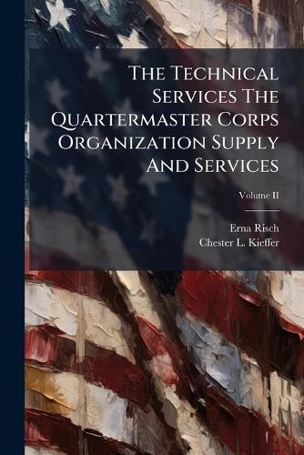 The Technical Services The Quartermaster Corps Organization Supply And Services  by Erna Risch at Abbey's Bookshop, 