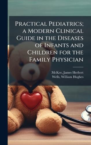 Practical Pediatrics; a Modern Clinical Guide in the Diseases of Infants and Children for the Family Physician  by James Herbert McKee at Abbey's Bookshop, 