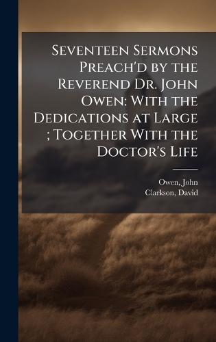 Seventeen Sermons Preach'd by the Reverend Dr. John Owen: With the Dedications at Large; Together With the Doctor's Life  by John Owen at Abbey's Bookshop, 