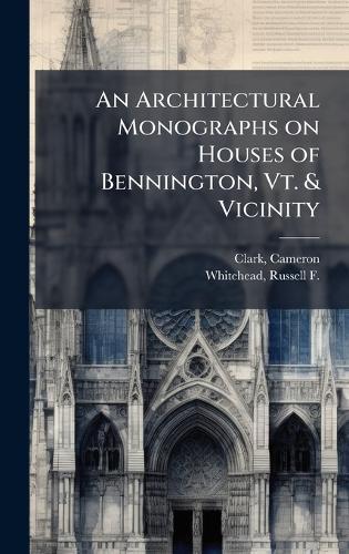 An Architectural Monographs on Houses of Bennington, Vt. & Vicinity  by Cameron Clark at Abbey's Bookshop, 
