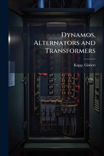 Dynamos, Alternators and Transformers  by Gisbert Kapp at Abbey's Bookshop, 