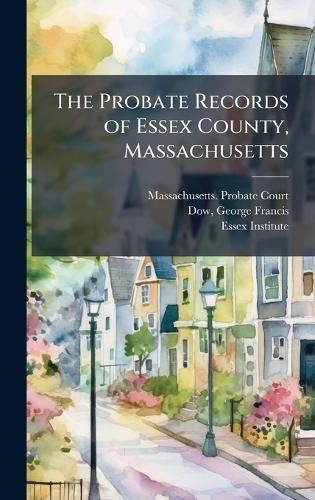 The Probate Records of Essex County, Massachusetts  by Massachusetts Probate Court (Essex C at Abbey's Bookshop, 