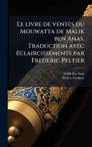 Le livre de ventes du Mouwatta de Malik ben Anas. Traduction avec Ã(c)claircissements par Frederic Peltier  by D 795 Malik Ibn Anas at Abbey's Bookshop, 