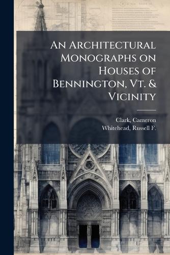 An Architectural Monographs on Houses of Bennington, Vt. & Vicinity  by Cameron Clark at Abbey's Bookshop, 