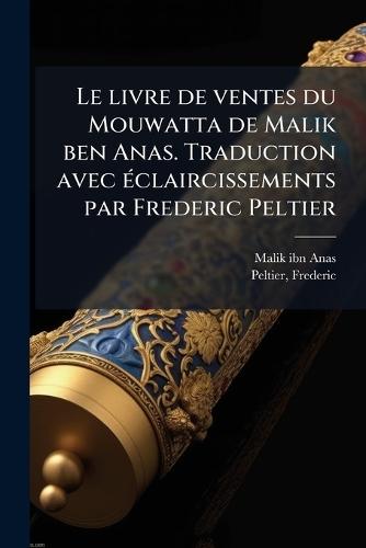 Le livre de ventes du Mouwatta de Malik ben Anas. Traduction avec Ã(c)claircissements par Frederic Peltier  by D 795 Malik Ibn Anas at Abbey's Bookshop, 