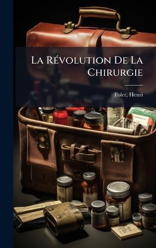 La RÃ(c)volution De La Chirurgie  by Folet Henri 1843-1907 at Abbey's Bookshop, 