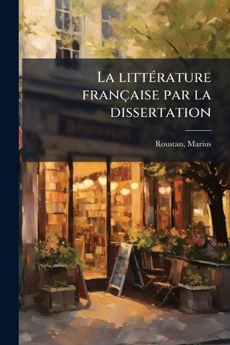 La littÃ(c)rature française par la dissertation  by Marius Roustan at Abbey's Bookshop, 
