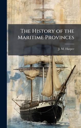 The History of the Maritime Provinces  by J M Harper at Abbey's Bookshop, 