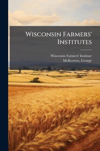 Wisconsin Farmers' Institutes  by Wisconsin Farmers' Institute at Abbey's Bookshop, 