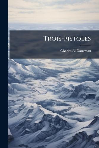Trois-pistoles  by Charles A Gauvreau at Abbey's Bookshop, 